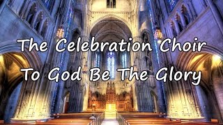 The Celebration Choir  To God Be The Glory with lyrics [upl. by Arev911]