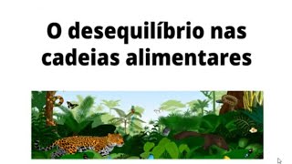 O DESEQUILÍBRIO NAS CADEIAS ALIMENTARES [upl. by Ydissac]