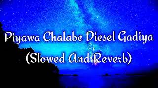 Piyawa Chalabe Diesel Gadiya Slowed And Reverb [upl. by Gayla515]