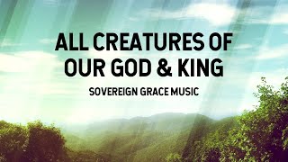 All Creatures of Our God amp King  Sovereign Grace Music Lyric Video [upl. by Katinka194]